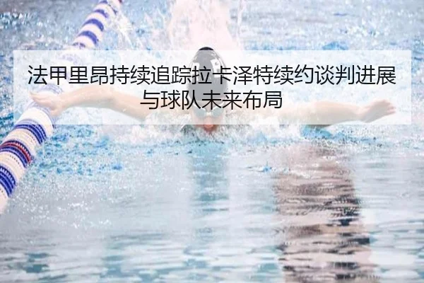 法甲里昂持续追踪拉卡泽特续约谈判进展与球队未来布局