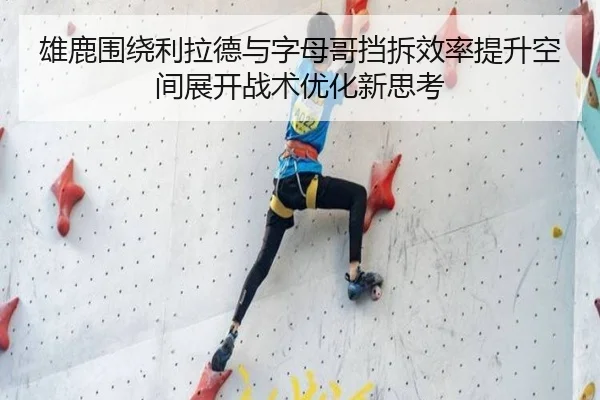 雄鹿围绕利拉德与字母哥挡拆效率提升空间展开战术优化新思考