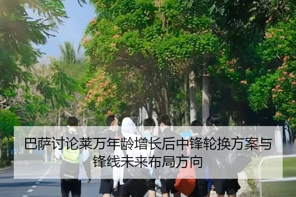 巴萨讨论莱万年龄增长后中锋轮换方案与锋线未来布局方向